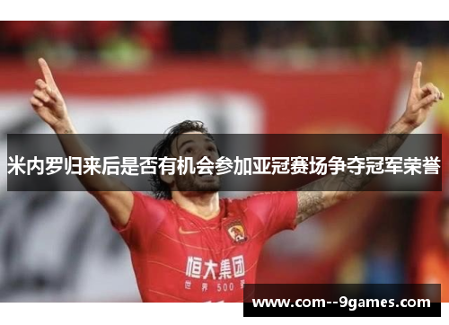 米内罗归来后是否有机会参加亚冠赛场争夺冠军荣誉