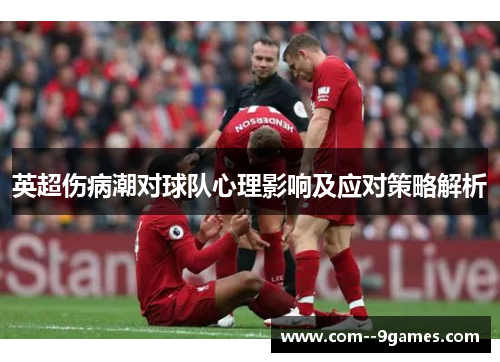 英超伤病潮对球队心理影响及应对策略解析 英超伤病潮对球队心理影响及应对策略解析