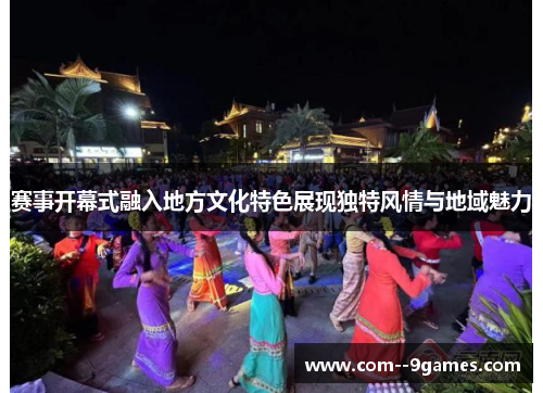 赛事开幕式融入地方文化特色展现独特风情与地域魅力