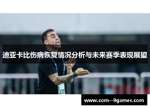 迪亚卡比伤病恢复情况分析与未来赛季表现展望