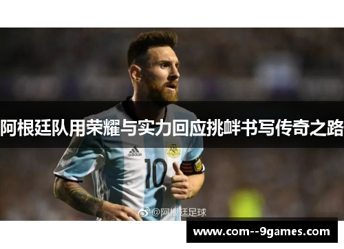 阿根廷队用荣耀与实力回应挑衅书写传奇之路