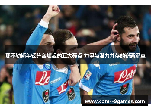 那不勒斯年轻阵容崛起的五大亮点 力量与潜力并存的崭新篇章