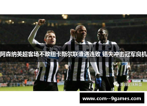 阿森纳英超客场不敌纽卡斯尔联遭遇连败 错失冲击冠军良机